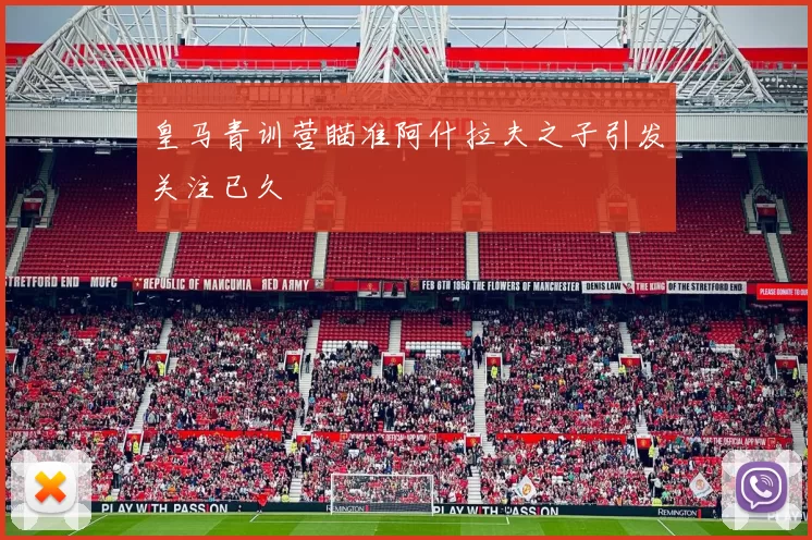 皇马青训营瞄准阿什拉夫之子引发关注已久
